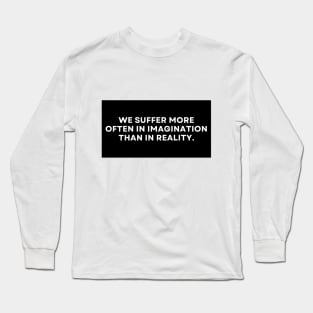 We Suffer More Often In Imagination Than In Reality Text Design Long Sleeve T-Shirt